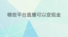 哪些平台直播可以变现金 身边哪些东西可以变现金