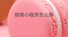 微商小程序怎么做 微信小程序店铺怎么做