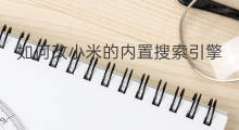 如何改小米的内置搜索引擎 微软推出内置chatgpt搜索引擎
