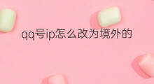 qq号ip怎么改为境外的 静态ip怎么改为宽号ip