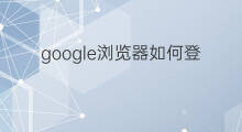 google浏览器如何登陆 google浏览器如何登陆不了