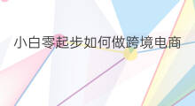 小白零起步如何做跨境电商 零起步如何做跨境电商开发