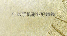 什么手机副业好赚钱 手机干什么副业好赚钱 什么手机副业好赚钱 手机干什么副业好赚钱