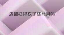 店铺被降权了还能用吗 淘宝账号被降权了还能用吗