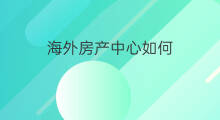 海外房产中心如何 房产中介抖音变现方法