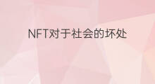 NFT对于社会的坏处 对于nft有什么想法吗