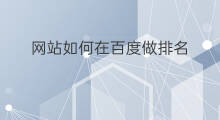 网站如何在百度做排名 如何在百度做排名