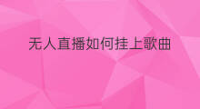无人直播如何挂上歌曲 无人直播歌曲如何变现