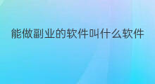 能做副业的软件叫什么软件 能做副业的软件叫什么名