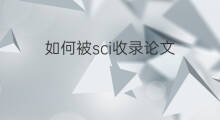 如何被sci收录论文 论文怎么被sci收录