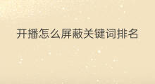 开播怎么屏蔽关键词排名 开播怎么屏蔽关键词词