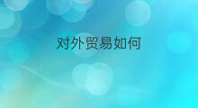 对外贸易如何 对外贸易类别