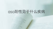 aso阳性见于什么疾病 aso弱阳性见于什么疾病