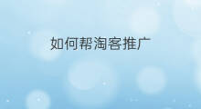 如何帮淘客推广 如何淘客推广