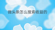 微头条怎么搜索收益的 怎么搜索微头条的收益