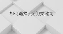 如何选择aso的关键词 aso优化怎么选择关键词