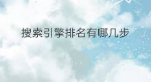 搜索引擎排名有哪几步 搜索引擎功能主要有哪几步