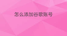 怎么添加谷歌账号 账号如何添加谷歌账号