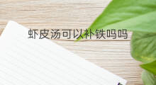 虾皮汤可以补铁吗吗 虾皮汤可以补铁吗