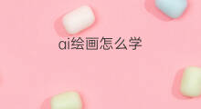 ai绘画怎么学 ai绘画要学什么