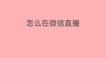 怎么在微信直播 微信直播在微信哪里下载