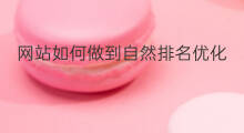 网站如何做到自然排名优化 网站自然优化排名