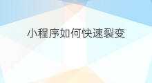 小程序如何快速裂变 如何快速增加社群裂变概率