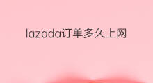 lazada订单多久上网 如何增加lazada订单