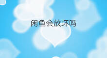 闲鱼会放坏吗 闲鱼会冻结吗