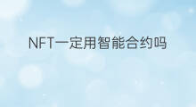 NFT一定用智能合约吗 怎么看NFT的智能合约