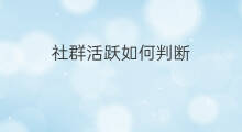 社群活跃如何判断 社群活跃如何判断市场