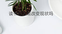 读书的人能改变现状吗 学习能改变现状吗