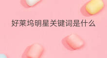 好莱坞明星关键词是什么 关键词是什么