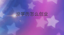 没学历怎么创业 没学历没钱怎么创业