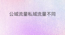 公域流量私域流量不同 公域流量如何转私域流量