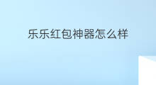 乐乐红包神器怎么样 乐乐红包神器怎么开启