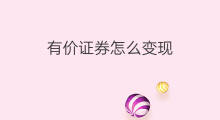 有价证券怎么变现 怎么投资证券