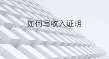 如何写收入证明 收入证明怎么写