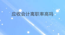 应收会计离职率高吗 跨境电商面试离职率高吗