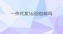 一件代发1688包邮吗 1688一件包邮有效果吗