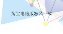 淘宝电脑版怎么下载 电脑版淘宝怎么下载