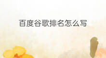 百度谷歌排名怎么写 百度谷歌区别
