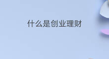 什么是创业理财 什么是投资理财顾问