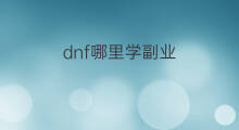 dnf哪里学副业 明星学什么副业
