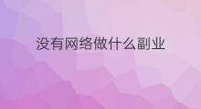 没有网络做什么副业 网络编辑可以做什么副业
