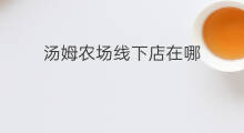 汤姆农场线下店在哪 线下店在哪