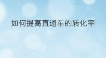 如何提高直通车的转化率 直通车如何提升转化率