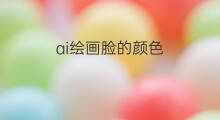 ai绘画脸的颜色 ai绘画颜色描述