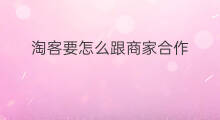 淘客要怎么跟商家合作 招商淘客怎么跟淘客合作