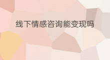 线下情感咨询能变现吗 做情感咨询怎么变现业务